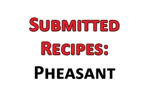 News & Tips: Submitted Recipes: 8 Delicious Pheasant Recipes...